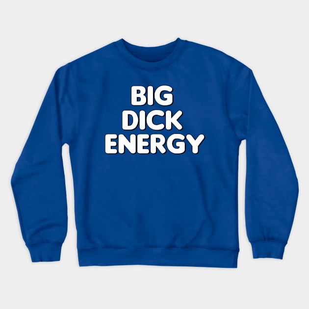 Big Dick Energy! Crewneck Sweatshirt by MysticTimeline